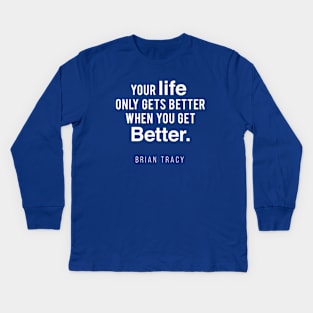 Your Life Only Gets Better When You Get Better Kids Long Sleeve T-Shirt